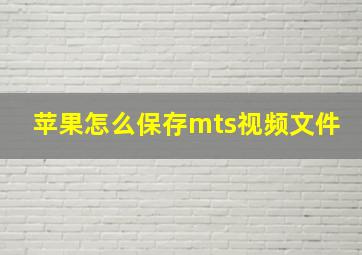 苹果怎么保存mts视频文件