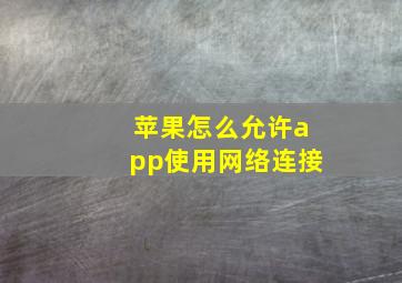 苹果怎么允许app使用网络连接