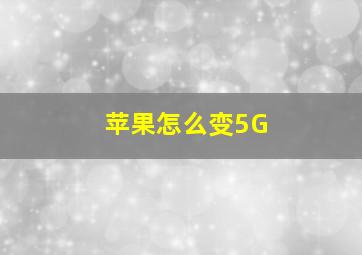 苹果怎么变5G