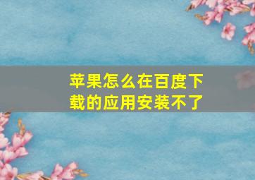 苹果怎么在百度下载的应用安装不了