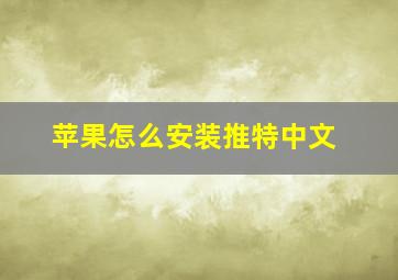 苹果怎么安装推特中文