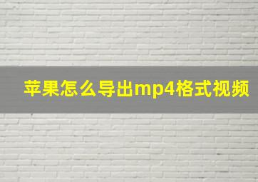 苹果怎么导出mp4格式视频