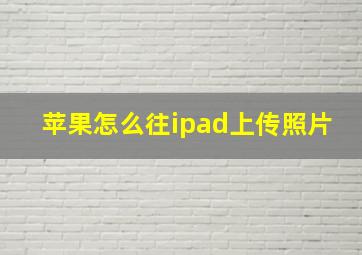 苹果怎么往ipad上传照片