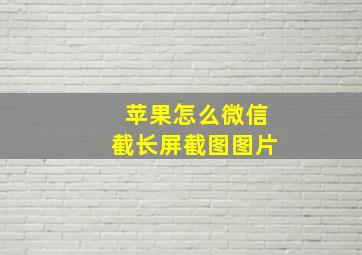 苹果怎么微信截长屏截图图片