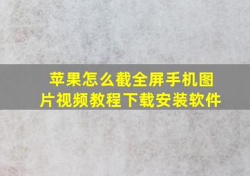 苹果怎么截全屏手机图片视频教程下载安装软件