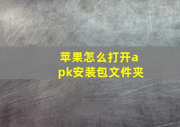 苹果怎么打开apk安装包文件夹