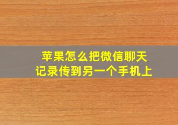 苹果怎么把微信聊天记录传到另一个手机上