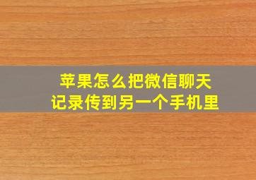 苹果怎么把微信聊天记录传到另一个手机里