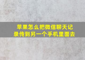 苹果怎么把微信聊天记录传到另一个手机里面去