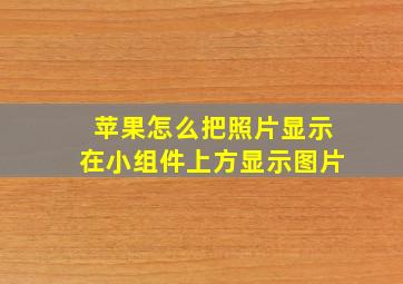 苹果怎么把照片显示在小组件上方显示图片