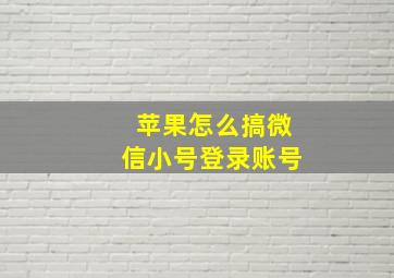 苹果怎么搞微信小号登录账号