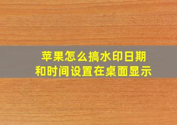 苹果怎么搞水印日期和时间设置在桌面显示