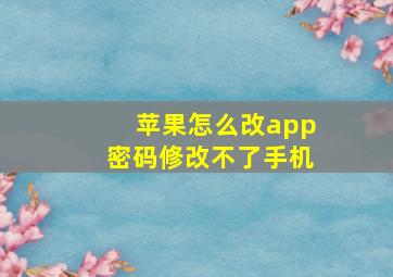 苹果怎么改app密码修改不了手机