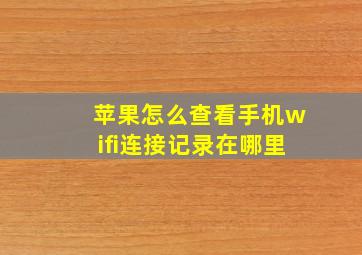 苹果怎么查看手机wifi连接记录在哪里