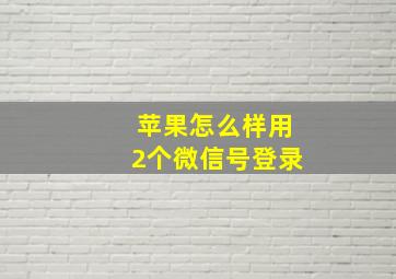 苹果怎么样用2个微信号登录