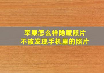 苹果怎么样隐藏照片不被发现手机里的照片