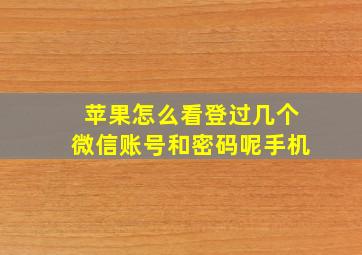 苹果怎么看登过几个微信账号和密码呢手机