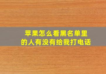 苹果怎么看黑名单里的人有没有给我打电话