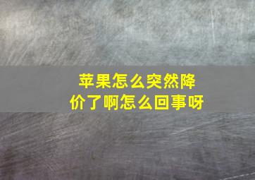 苹果怎么突然降价了啊怎么回事呀