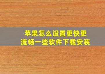 苹果怎么设置更快更流畅一些软件下载安装