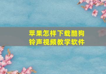 苹果怎样下载酷狗铃声视频教学软件