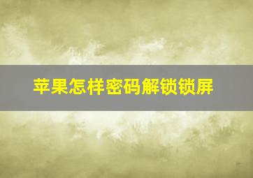 苹果怎样密码解锁锁屏