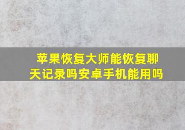 苹果恢复大师能恢复聊天记录吗安卓手机能用吗