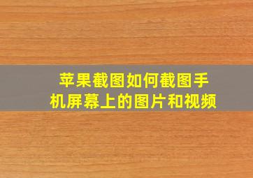 苹果截图如何截图手机屏幕上的图片和视频