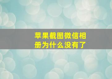 苹果截图微信相册为什么没有了