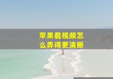 苹果截视频怎么弄得更清晰