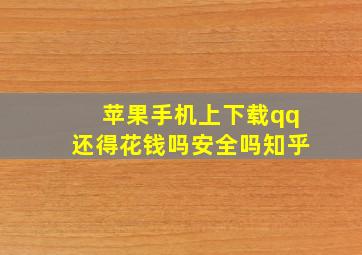 苹果手机上下载qq还得花钱吗安全吗知乎