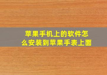 苹果手机上的软件怎么安装到苹果手表上面