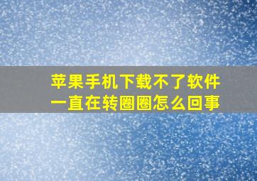 苹果手机下载不了软件一直在转圈圈怎么回事