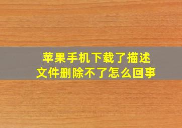 苹果手机下载了描述文件删除不了怎么回事