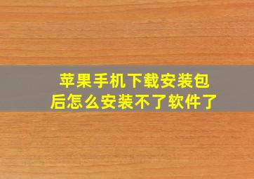 苹果手机下载安装包后怎么安装不了软件了