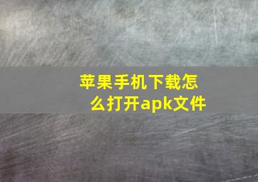 苹果手机下载怎么打开apk文件