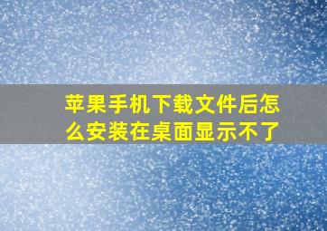 苹果手机下载文件后怎么安装在桌面显示不了