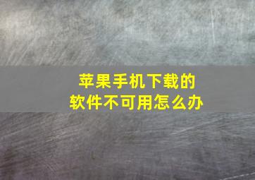 苹果手机下载的软件不可用怎么办