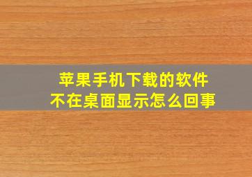 苹果手机下载的软件不在桌面显示怎么回事