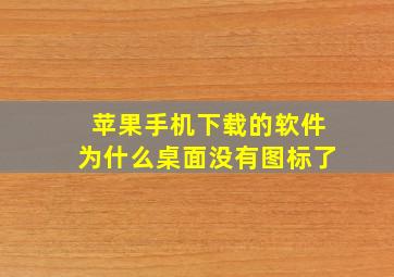 苹果手机下载的软件为什么桌面没有图标了