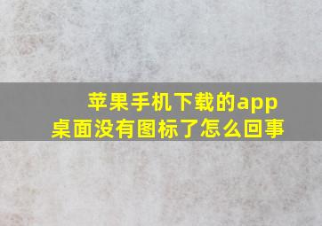 苹果手机下载的app桌面没有图标了怎么回事