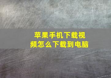 苹果手机下载视频怎么下载到电脑