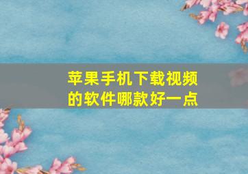 苹果手机下载视频的软件哪款好一点