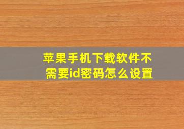 苹果手机下载软件不需要id密码怎么设置