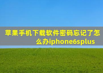 苹果手机下载软件密码忘记了怎么办iphone6splus