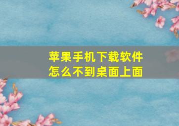 苹果手机下载软件怎么不到桌面上面