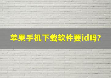 苹果手机下载软件要id吗?