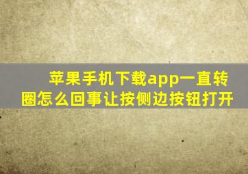 苹果手机下载app一直转圈怎么回事让按侧边按钮打开