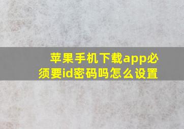 苹果手机下载app必须要id密码吗怎么设置