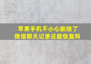 苹果手机不小心删除了微信聊天记录还能恢复吗